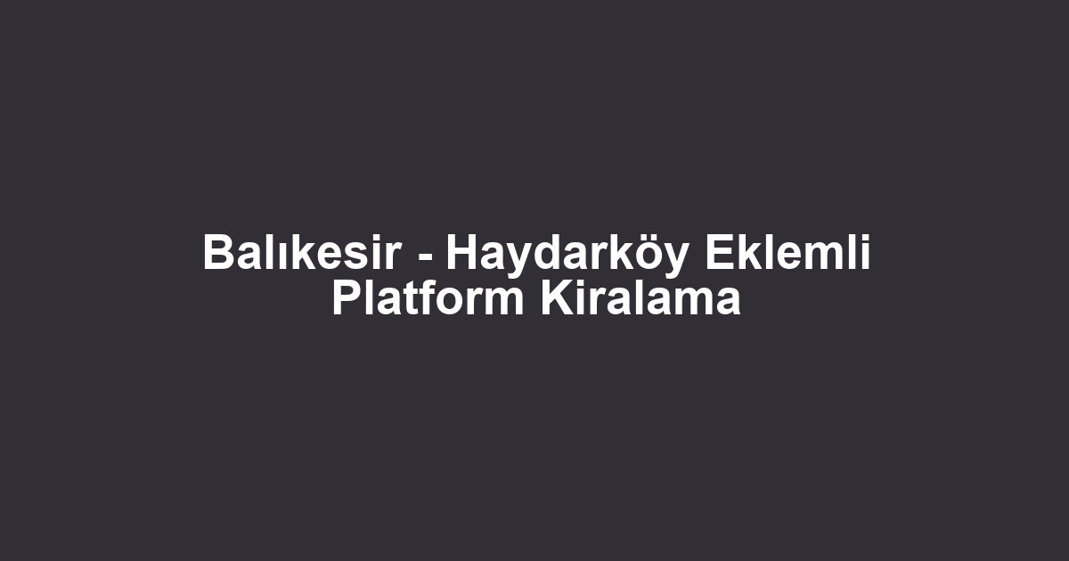 Balıkesir - Haydarköy Eklemli Platform Kiralama