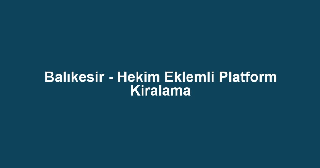 Balıkesir - Hekim Eklemli Platform Kiralama