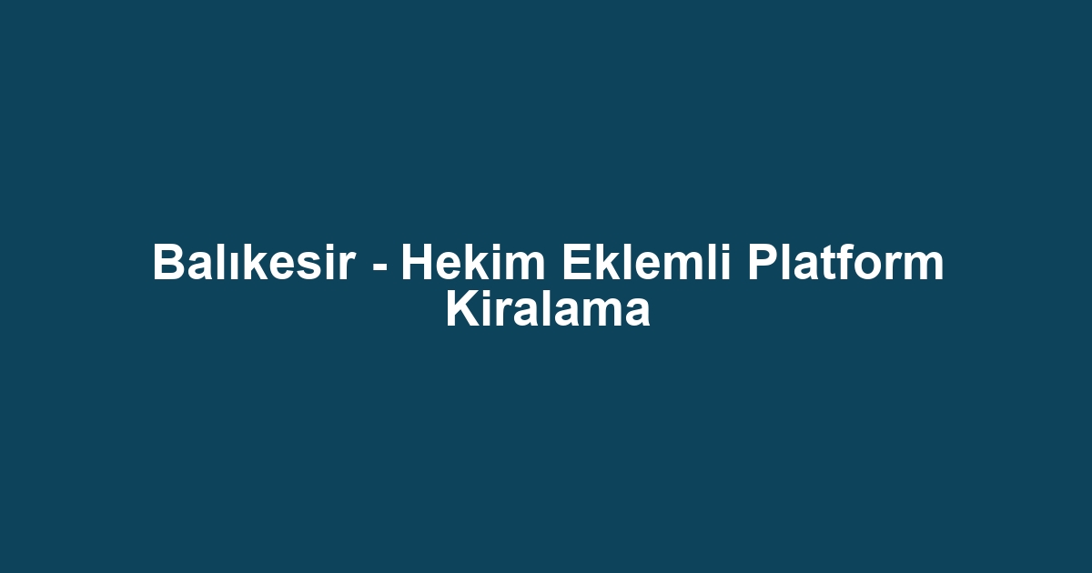 Balıkesir - Hekim Eklemli Platform Kiralama