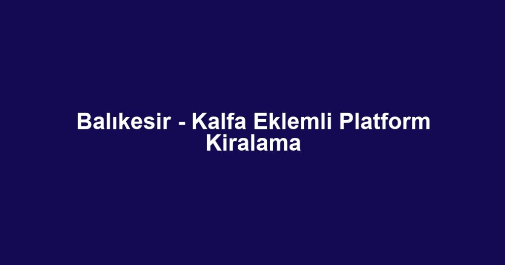 Balıkesir - Kalfa Eklemli Platform Kiralama