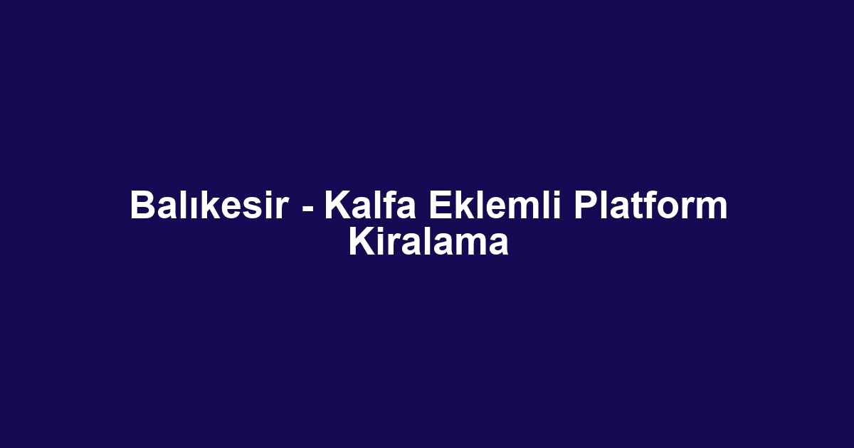 Balıkesir - Kalfa Eklemli Platform Kiralama
