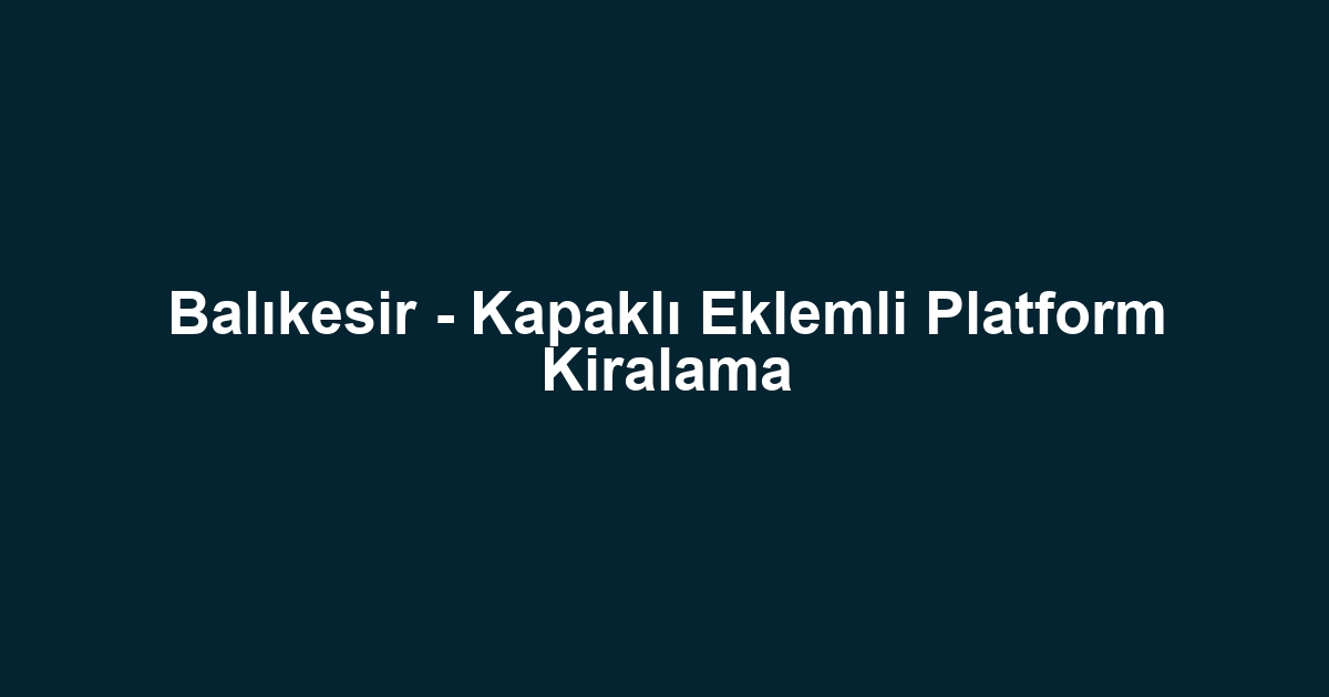 Balıkesir - Kapaklı Eklemli Platform Kiralama