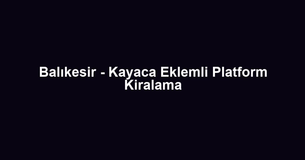 Balıkesir - Kayaca Eklemli Platform Kiralama