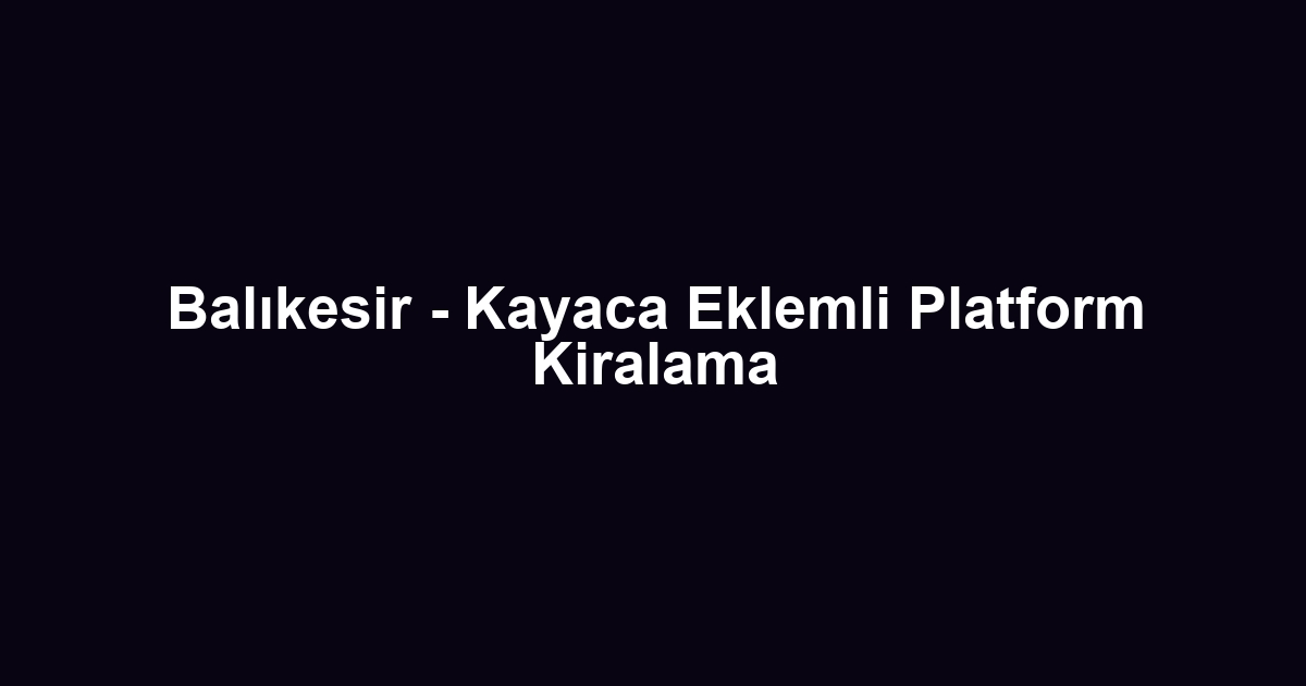 Balıkesir - Kayaca Eklemli Platform Kiralama