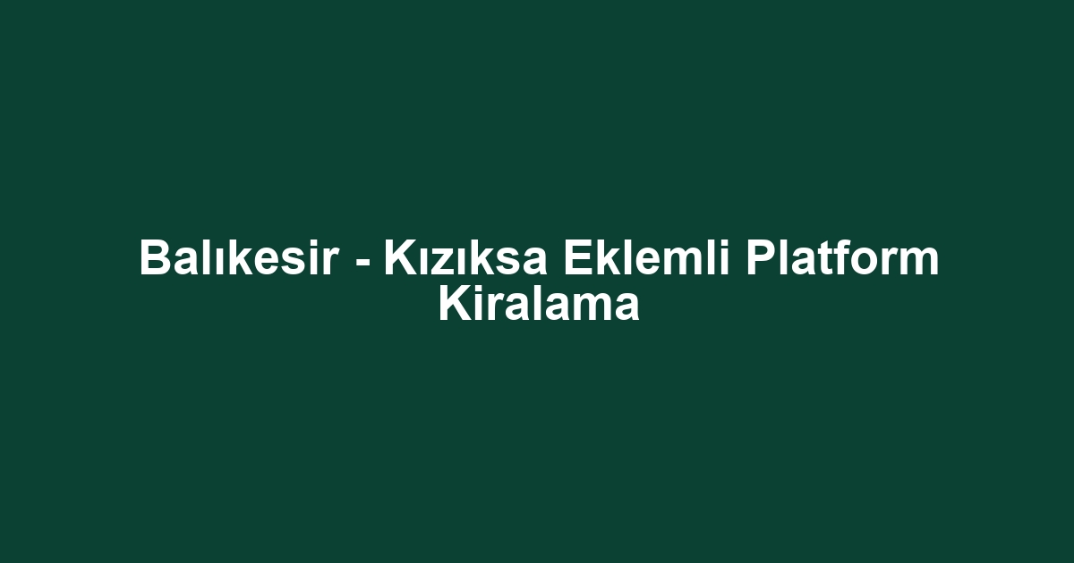 Balıkesir - Kızıksa Eklemli Platform Kiralama