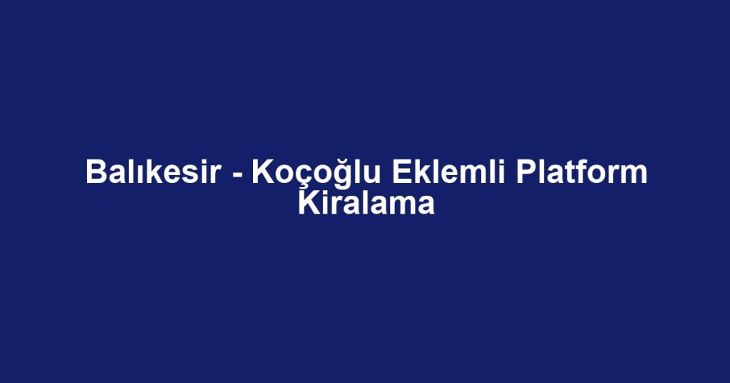Balıkesir - Koçoğlu Eklemli Platform Kiralama