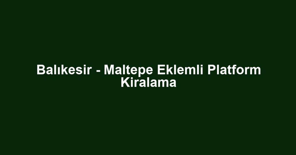 Balıkesir - Maltepe Eklemli Platform Kiralama