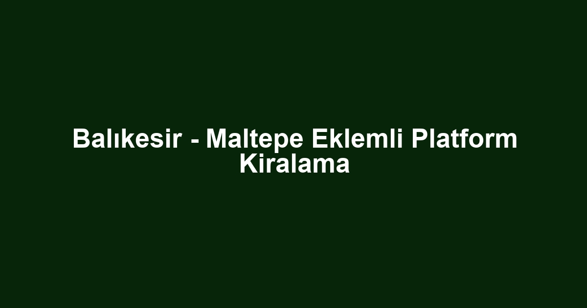 Balıkesir - Maltepe Eklemli Platform Kiralama
