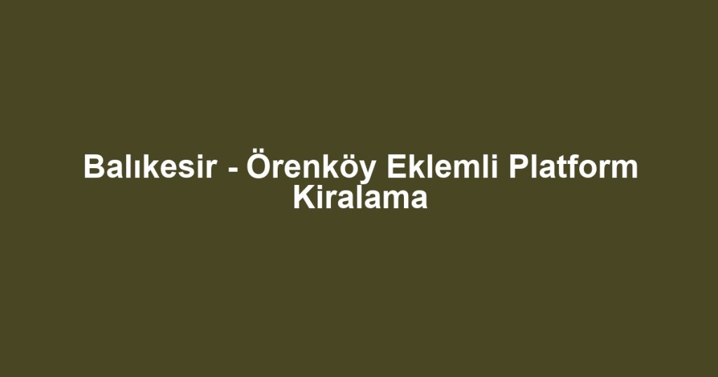 Balıkesir - Örenköy Eklemli Platform Kiralama
