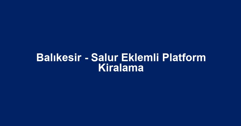 Balıkesir - Salur Eklemli Platform Kiralama