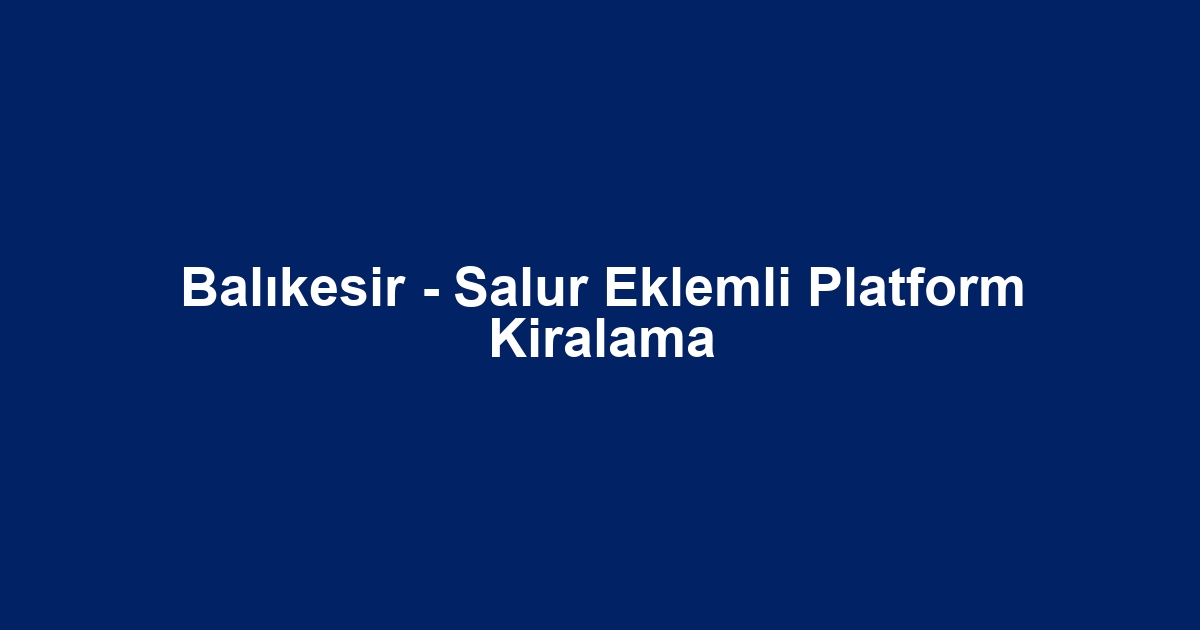 Balıkesir - Salur Eklemli Platform Kiralama