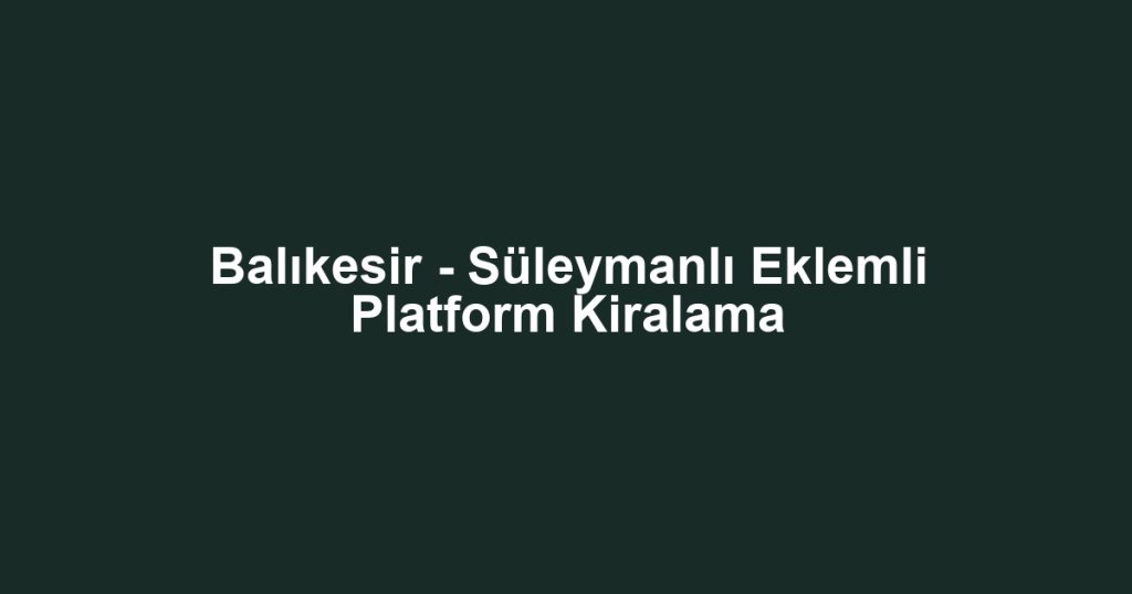 Balıkesir - Süleymanlı Eklemli Platform Kiralama