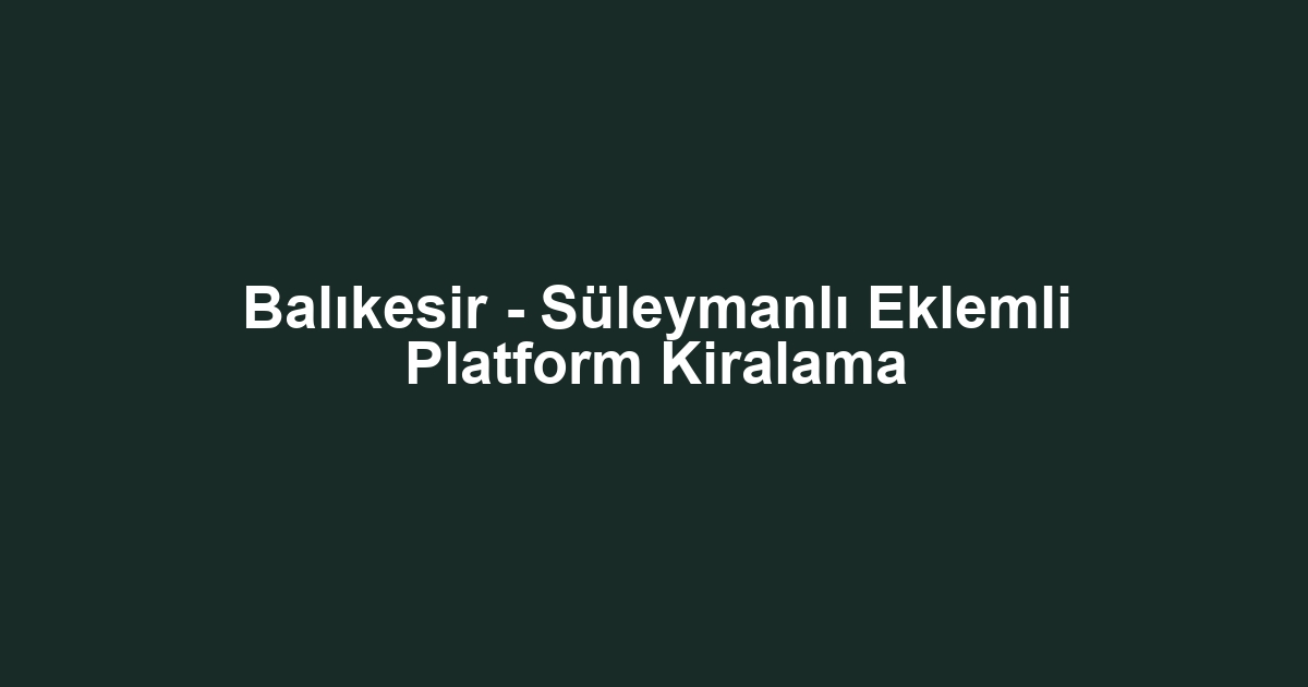 Balıkesir - Süleymanlı Eklemli Platform Kiralama