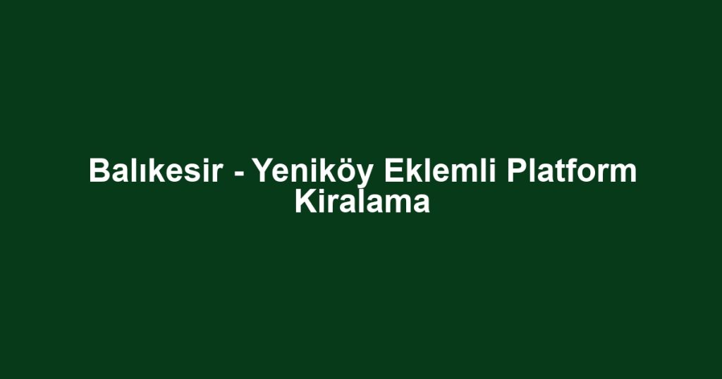 Balıkesir - Yeniköy Eklemli Platform Kiralama