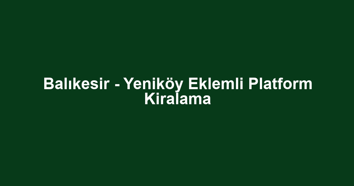 Balıkesir - Yeniköy Eklemli Platform Kiralama