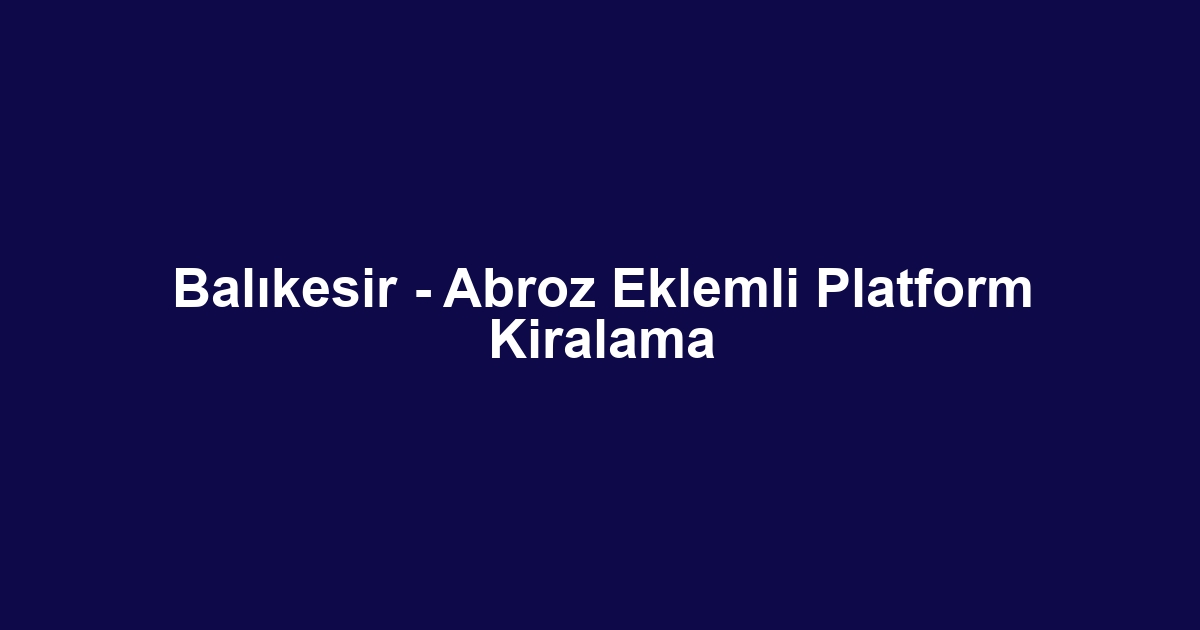 Balıkesir - Abroz Eklemli Platform Kiralama