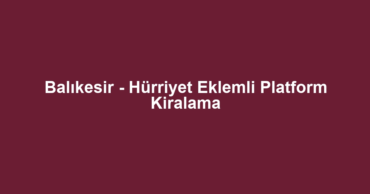 Balıkesir - Hürriyet Eklemli Platform Kiralama