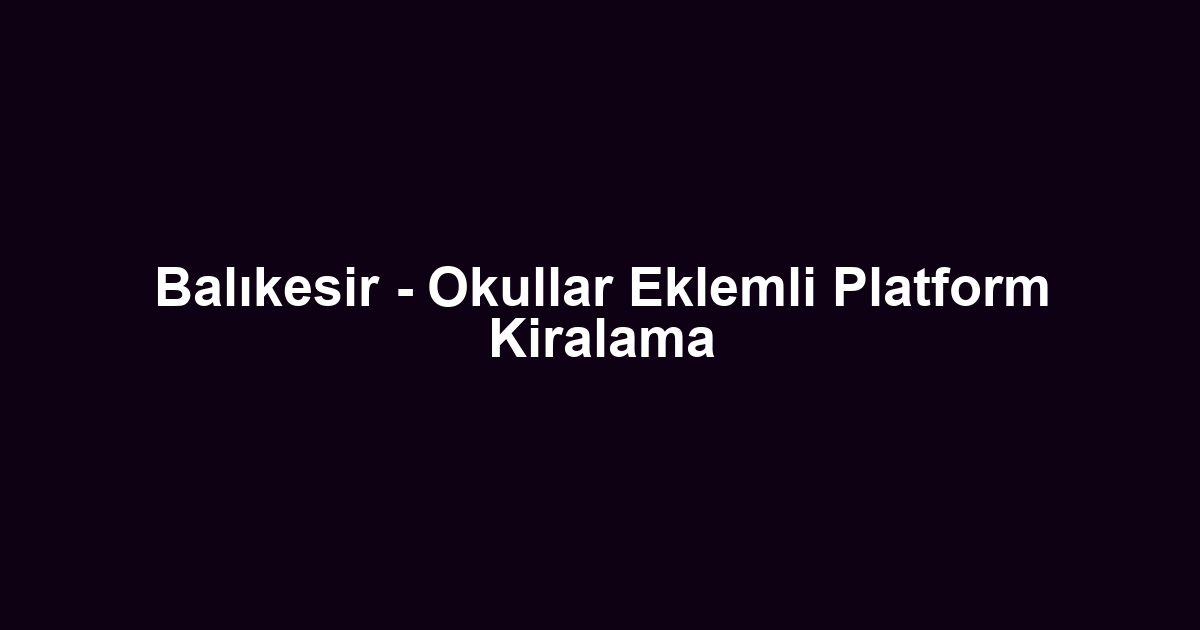 Balıkesir - Okullar Eklemli Platform Kiralama