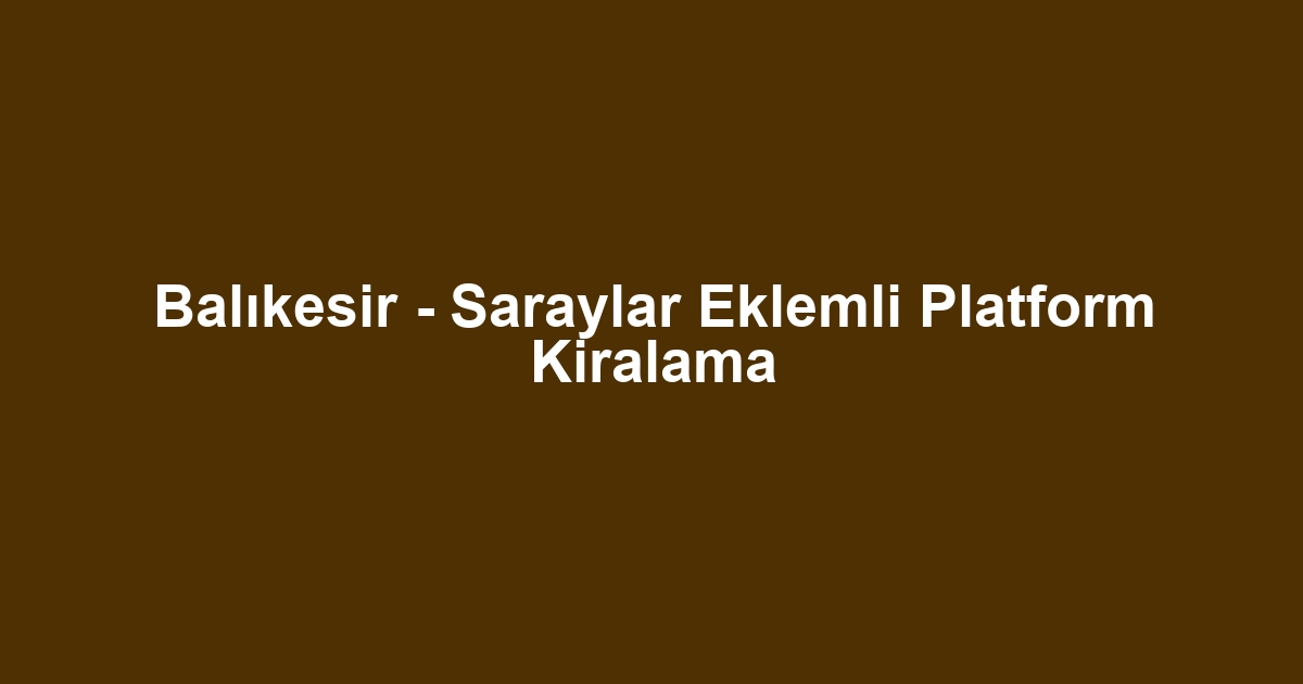 Balıkesir - Saraylar Eklemli Platform Kiralama