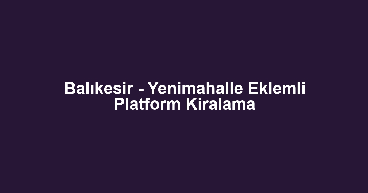 Balıkesir - Yenimahalle Eklemli Platform Kiralama