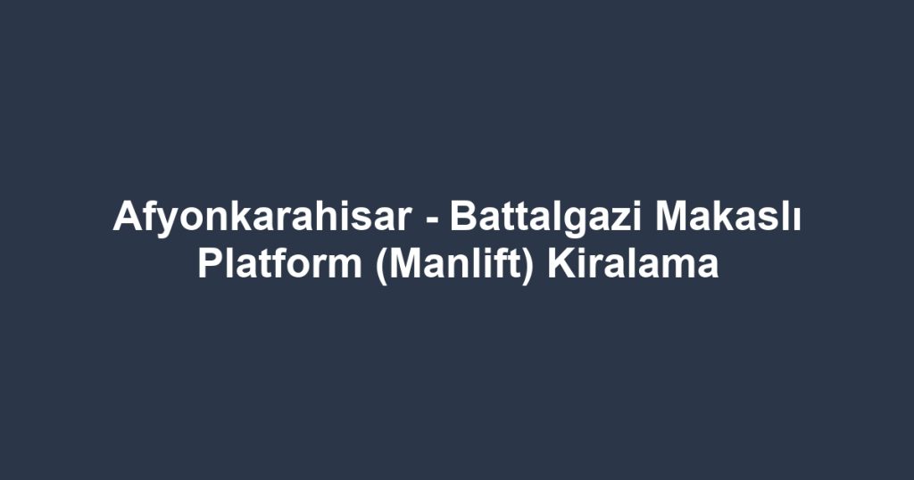 Afyonkarahisar - Battalgazi Makaslı Platform (Manlift) Kiralama