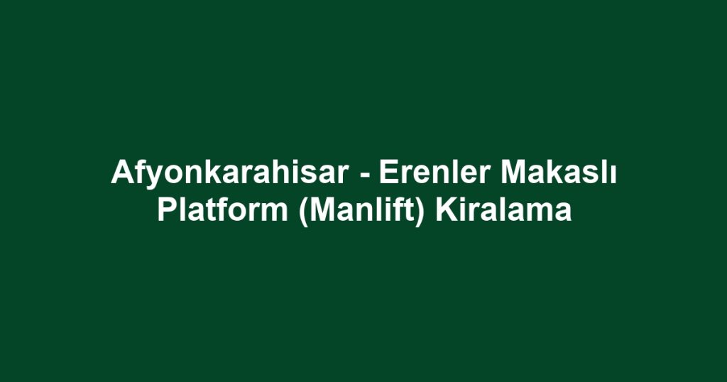 Afyonkarahisar - Erenler Makaslı Platform (Manlift) Kiralama
