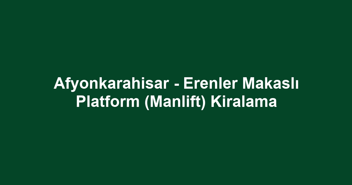 Afyonkarahisar - Erenler Makaslı Platform (Manlift) Kiralama