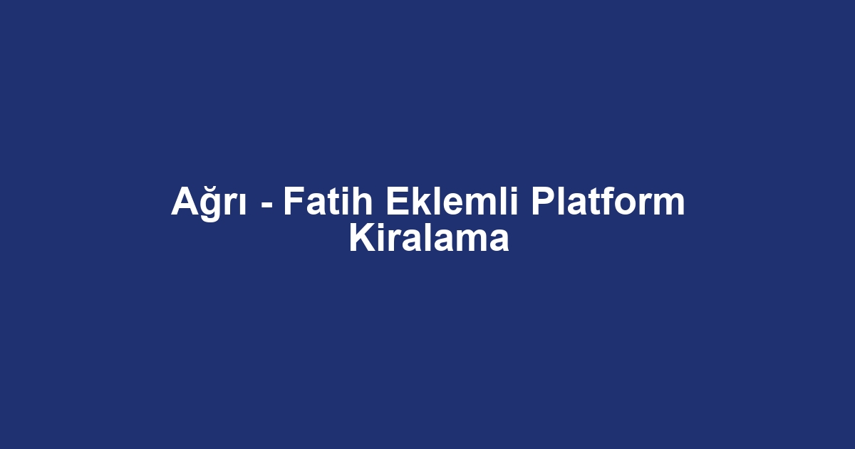 Ağrı - Fatih Eklemli Platform Kiralama