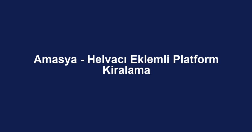 Amasya - Helvacı Eklemli Platform Kiralama