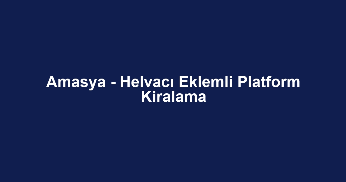 Amasya - Helvacı Eklemli Platform Kiralama