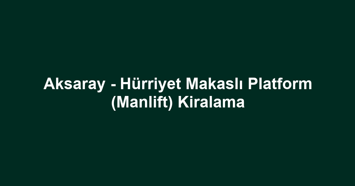 Aksaray - Hürriyet Makaslı Platform (Manlift) Kiralama