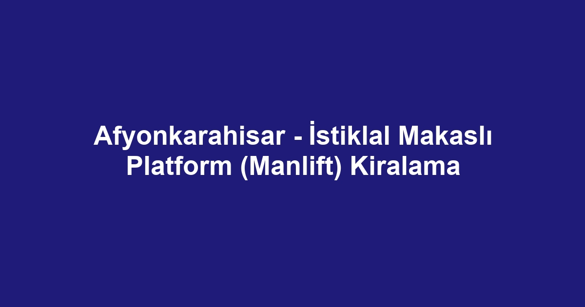 Afyonkarahisar - İstiklal Makaslı Platform (Manlift) Kiralama