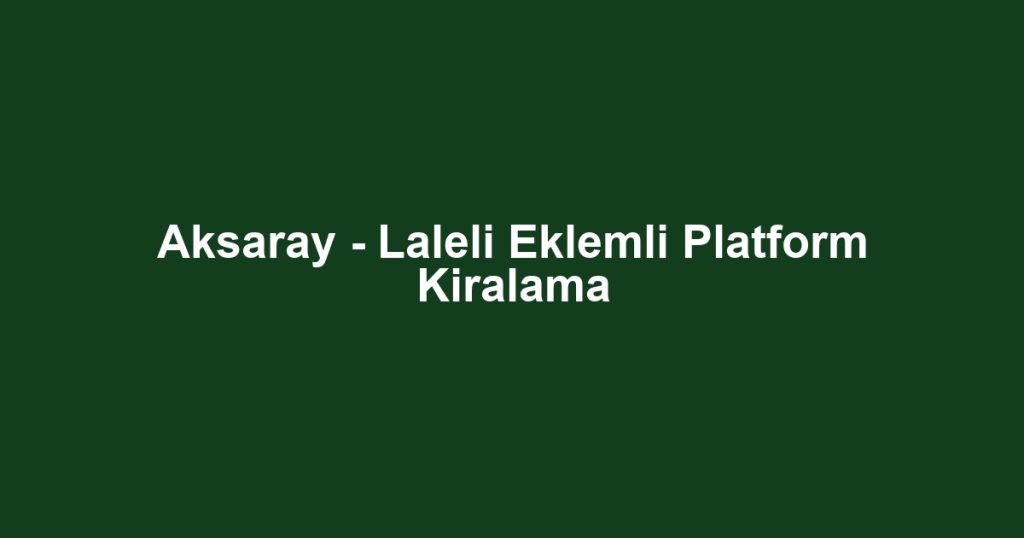 Aksaray - Laleli Eklemli Platform Kiralama