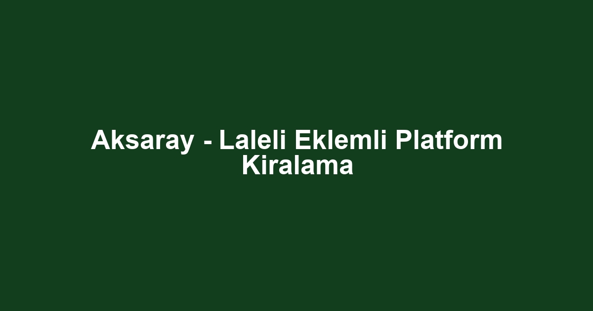 Aksaray - Laleli Eklemli Platform Kiralama