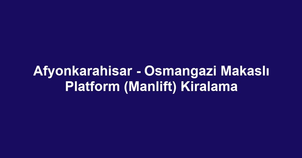 Afyonkarahisar - Osmangazi Makaslı Platform (Manlift) Kiralama