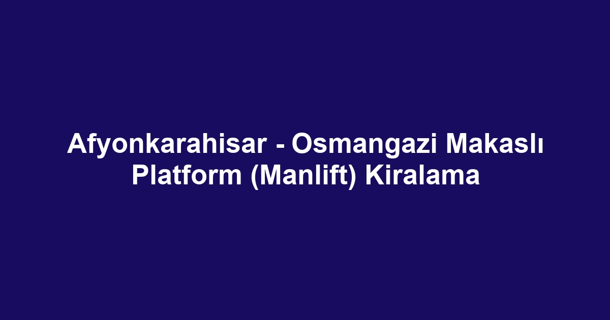 Afyonkarahisar - Osmangazi Makaslı Platform (Manlift) Kiralama