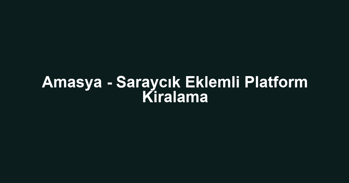 Amasya - Saraycık Eklemli Platform Kiralama