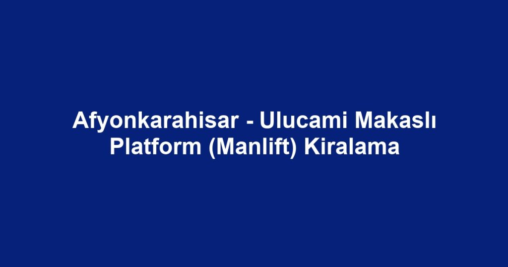 Afyonkarahisar - Ulucami Makaslı Platform (Manlift) Kiralama