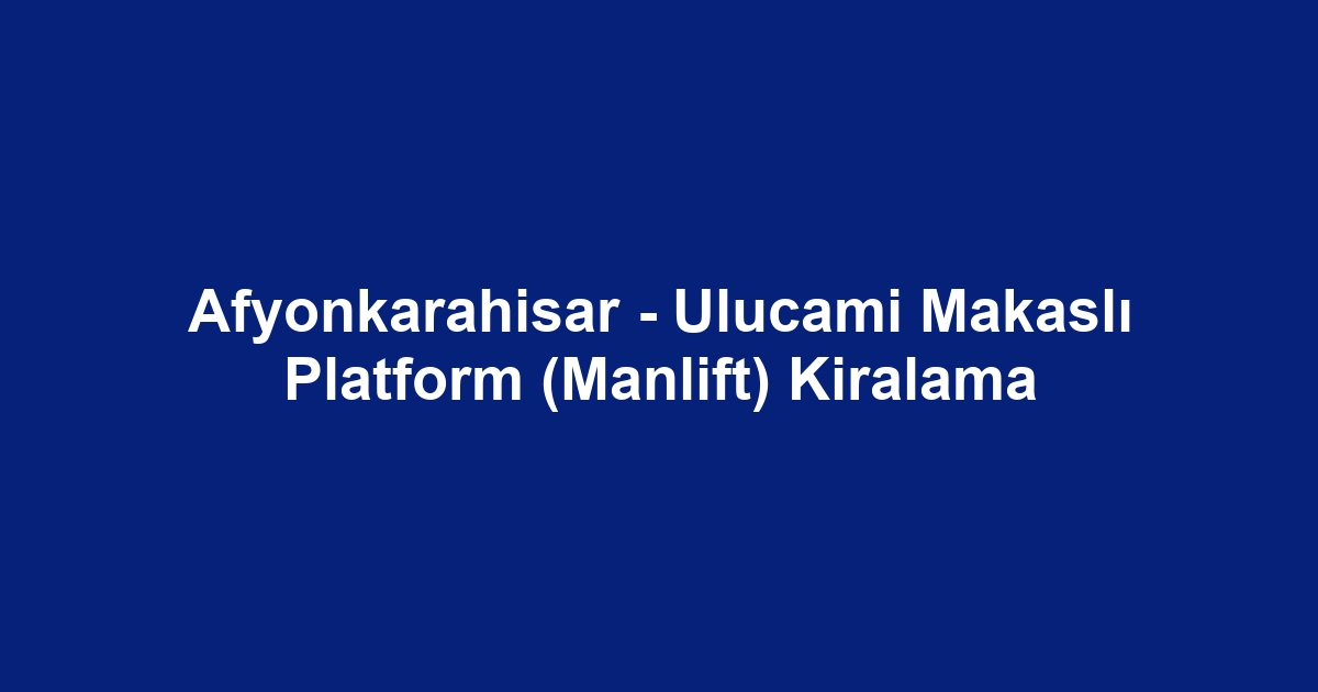 Afyonkarahisar - Ulucami Makaslı Platform (Manlift) Kiralama