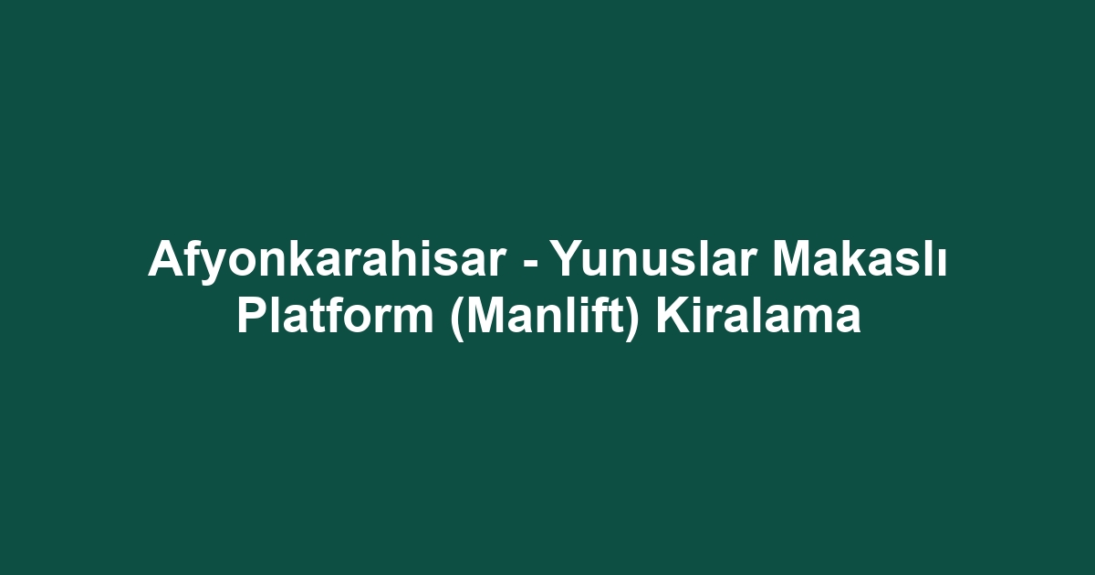 Afyonkarahisar - Yunuslar Makaslı Platform (Manlift) Kiralama