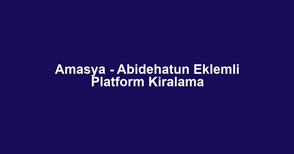Amasya - Abidehatun Eklemli Platform Kiralama