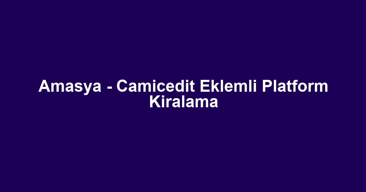 Amasya - Camicedit Eklemli Platform Kiralama