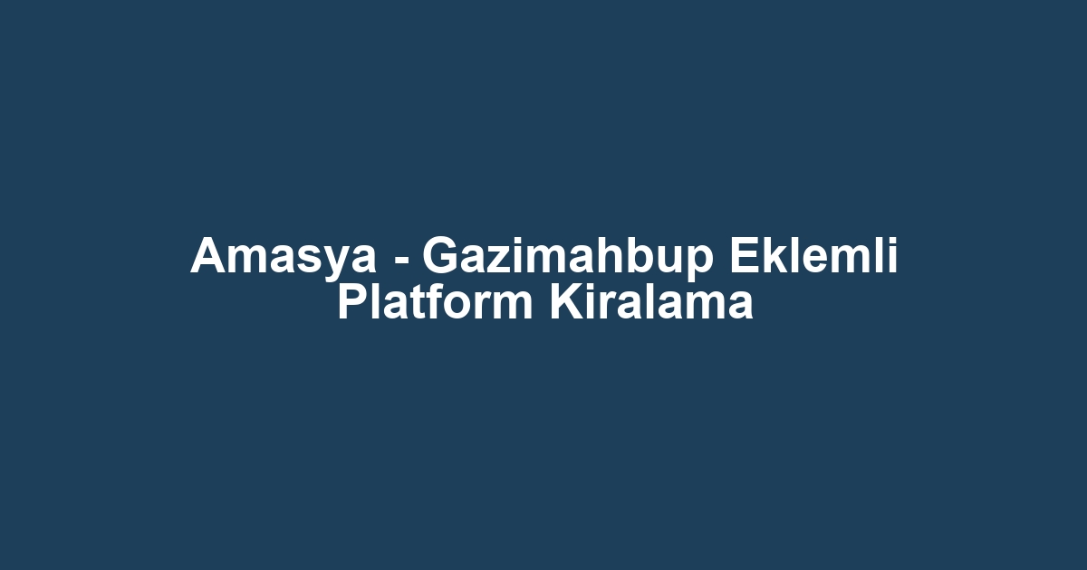 Amasya - Gazimahbup Eklemli Platform Kiralama