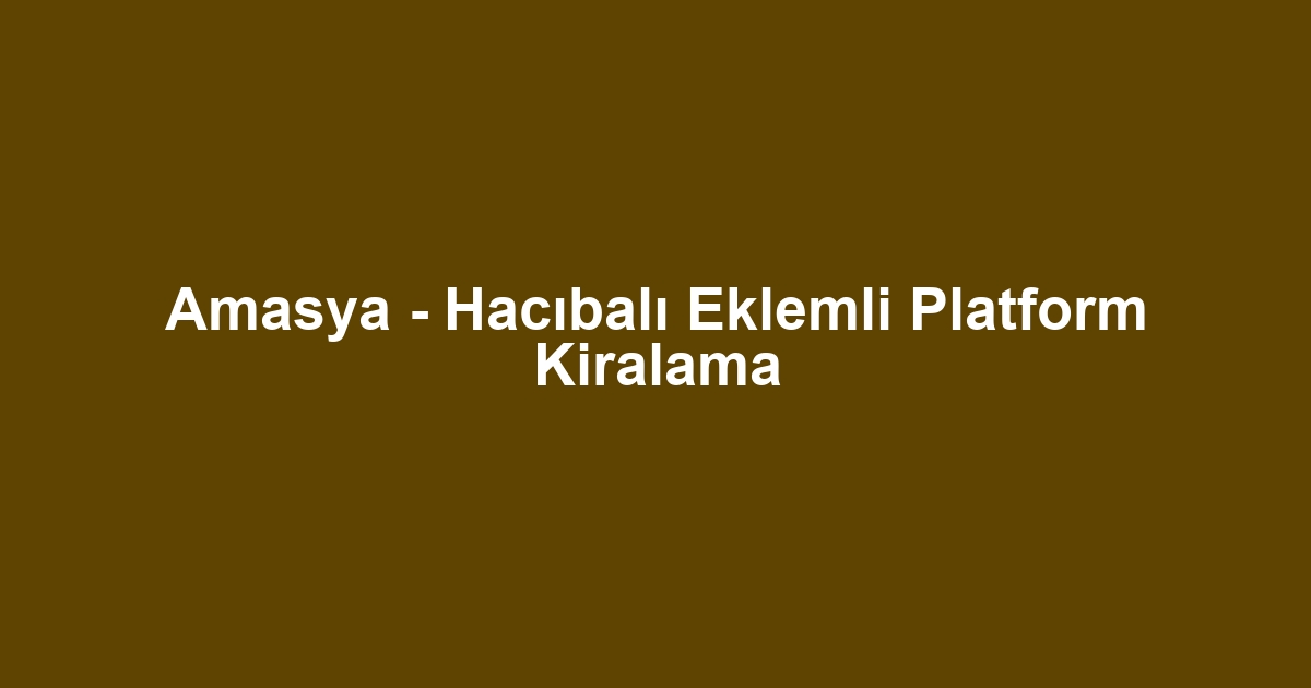 Amasya - Hacıbalı Eklemli Platform Kiralama
