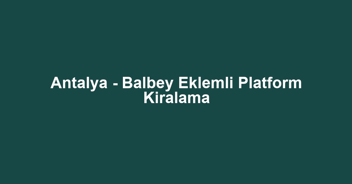 Antalya - Balbey Eklemli Platform Kiralama