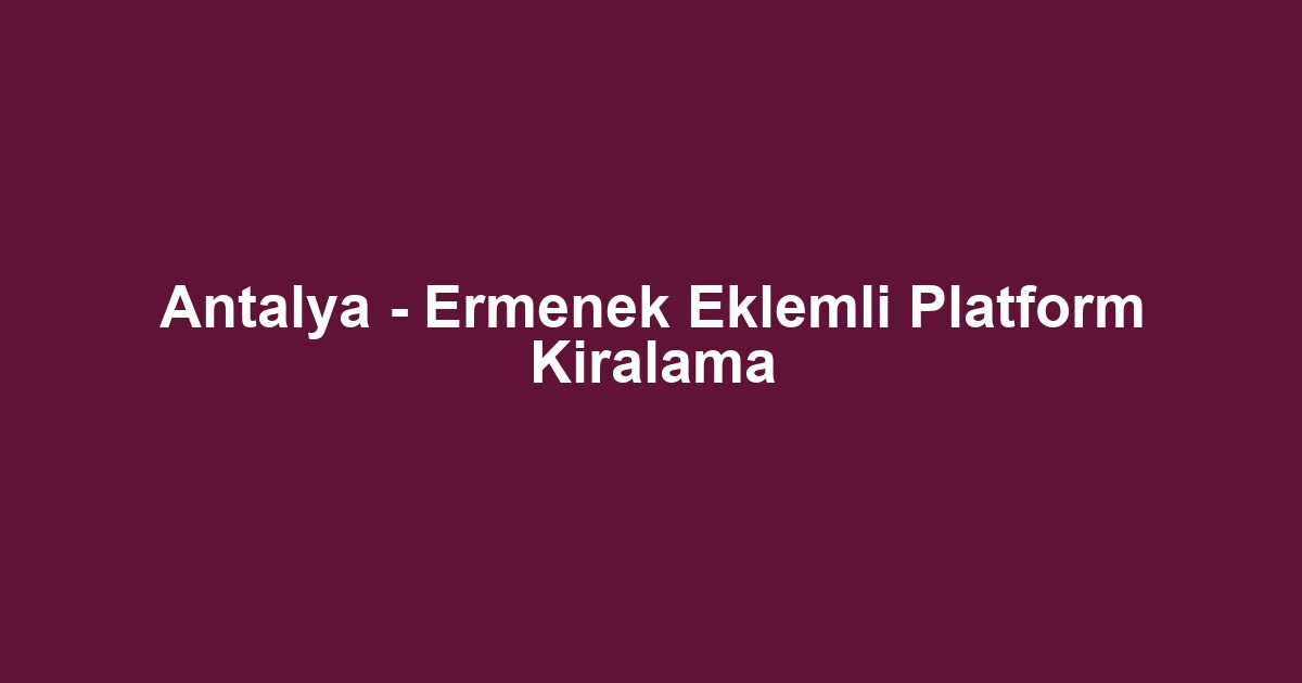 Antalya - Ermenek Eklemli Platform Kiralama