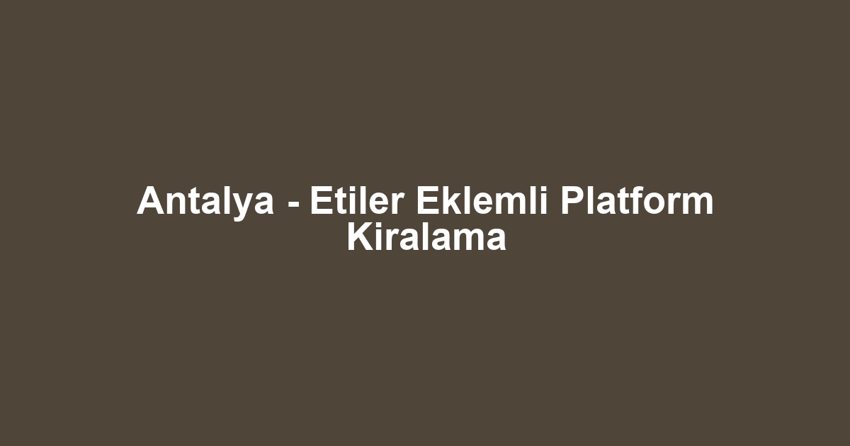 Antalya - Etiler Eklemli Platform Kiralama