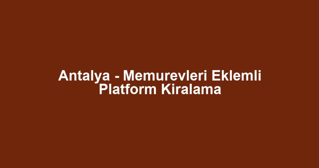 Antalya - Memurevleri Eklemli Platform Kiralama