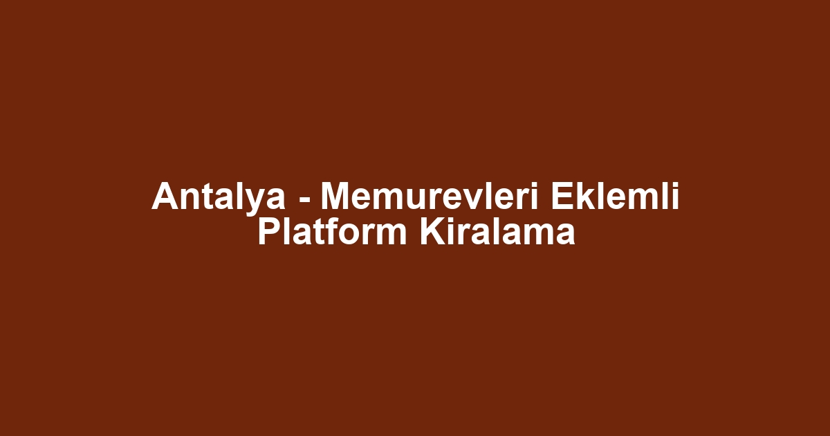 Antalya - Memurevleri Eklemli Platform Kiralama