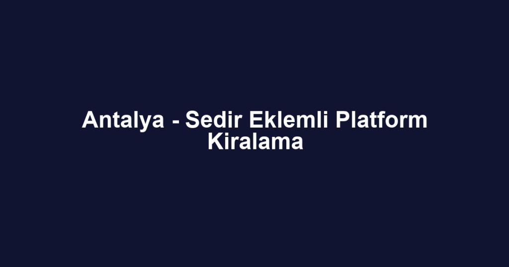Antalya - Sedir Eklemli Platform Kiralama